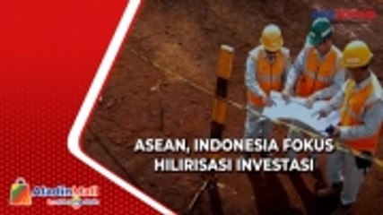 ASEAN, Indonesia Fokus Hilirisasi Investasi
