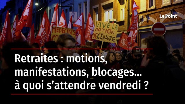 Retraites : motions, manifestations, blocages… à quoi s’attendre vendredi ?