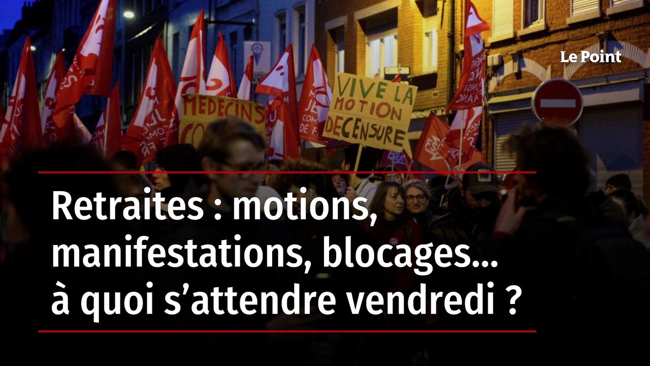Retraites : motions, manifestations, blocages… à quoi s’attendre vendredi ?