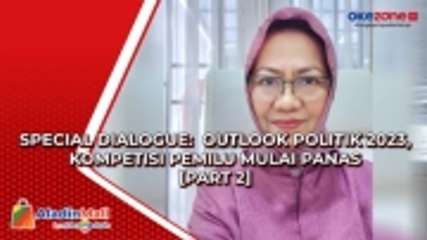 SPECIAL DIALOGUE: Outlook Politik 2023, Kompetisi Pemilu Mulai Panas [Part 2]