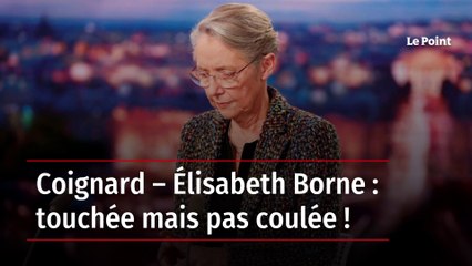 Coignard – Élisabeth Borne : touchée mais pas coulée !