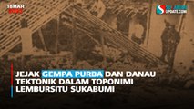 Jejak Gempa Purba dan Danau Tektonik dalam Toponimi Lembursitu Sukabumi