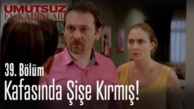 Adamın kafasında şişe kırmış! - Umutsuz Ev Kadınları 39 Bölüm