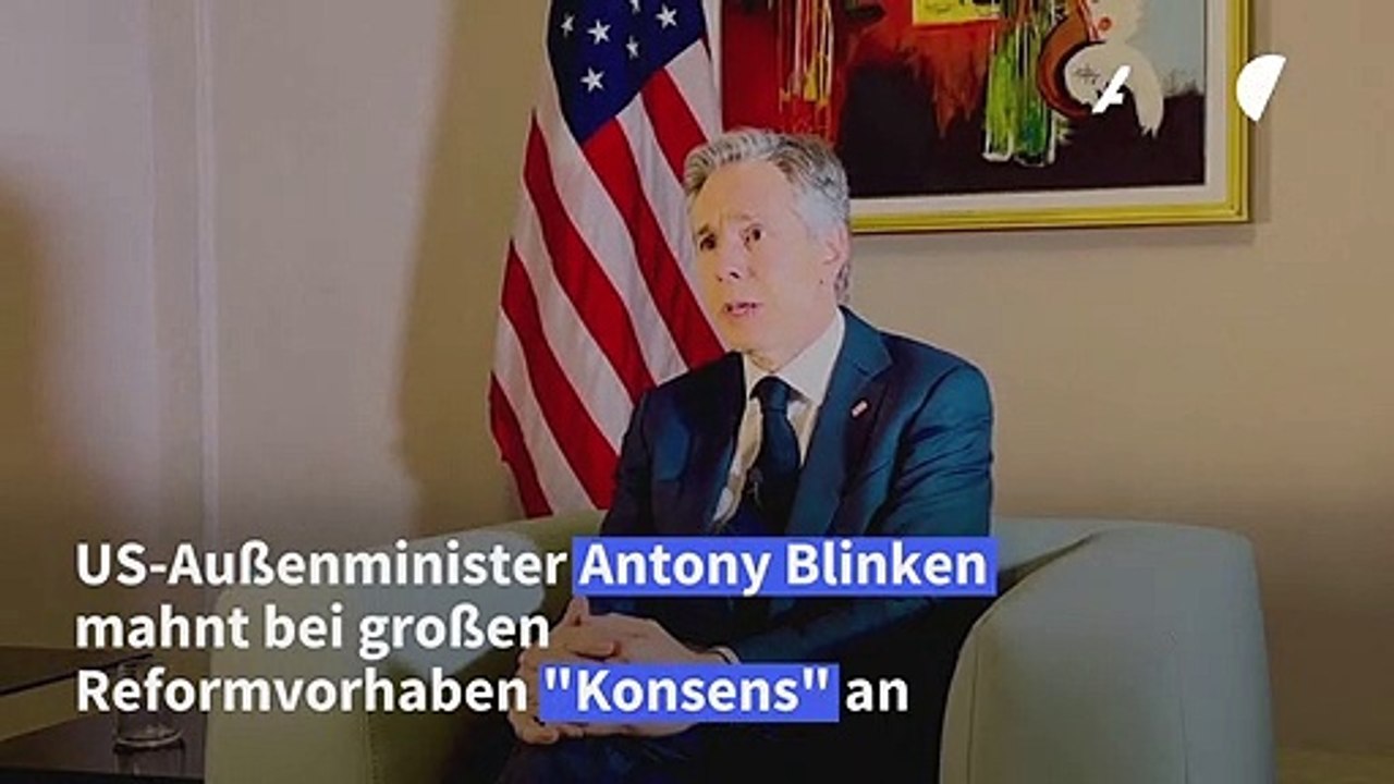 Blinken: Konsens ist bei Reformvorhaben das Wichtigste
