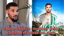 Équipe d’Algérie : Houssem Aouar confirme et défend son choix.