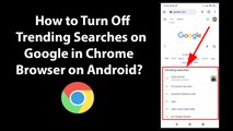 How to Turn Off Trending Searches on Google in Chrome Browser on Android?