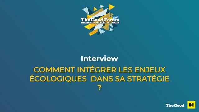 The Good Forum #3 - Interview - Comment intégrer les enjeux écologiques ?