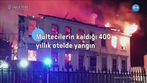 Mültecilerin Kaldığı 400 Yıllık Otelde Yangın