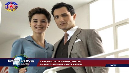Il Paradiso delle signore, spoiler  24 marzo: Adelaide caccia Matilde