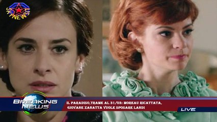 Il Paradiso,trame al 31/03: Moreau ricattata,  giovane Zanatta vuole sposare Landi