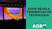 SXSW: Agro brasileiro ganha espaço em um dos maiores eventos de tecnologia do mundo | HORA H DO AGRO