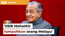 DEB Mahathir lumpuhkan orang Melayu, kata bekas Ahli Parlimen