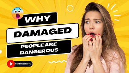 Relationship Advice: Why do 'damaged' people dangerous?