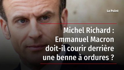 Michel Richard – Emmanuel Macron doit-il courir derrière une benne à ordures ?