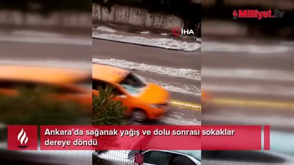 Ankara’da sağanak yağış ve dolu sonrası sokaklar dereye döndü