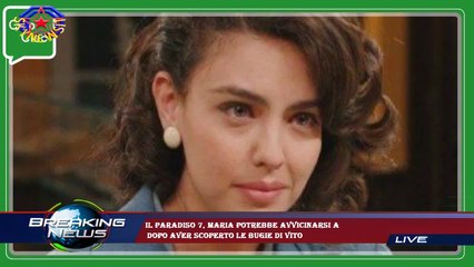 Il Paradiso 7, Maria potrebbe avvicinarsi a  dopo aver scoperto le bugie di Vito