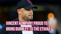 Vincent Kompany proud to bring Burnley to the Etihad