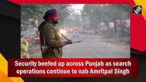 Security beefed up across Punjab as search operations continue to nab Amritpal Singh