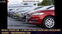 Recall issued for 1.28 million Ford Fusion and Lincoln MKZ sedans - 1breakingnews.com