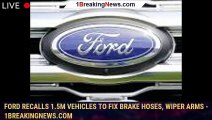 Ford recalls 1.5M vehicles to fix brake hoses, wiper arms - 1breakingnews.com