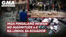 Mga pinsalang iniwan ng magnitude 6.8 na lindol sa Ecuador | GMA News Feed