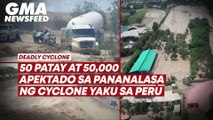 50 patay at 50,000 apektado sa pananalasa ng Cyclone Yaku sa Peru | GMA News Feed