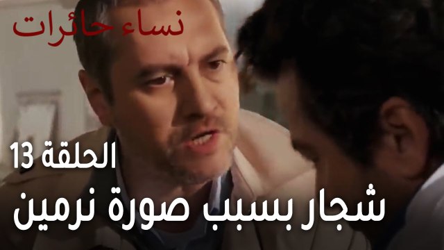 نساء حائرات الحلقة 13 - شجار بسبب صورة نرمين