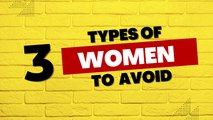 For MEN:  3 Types of Women To Avoid