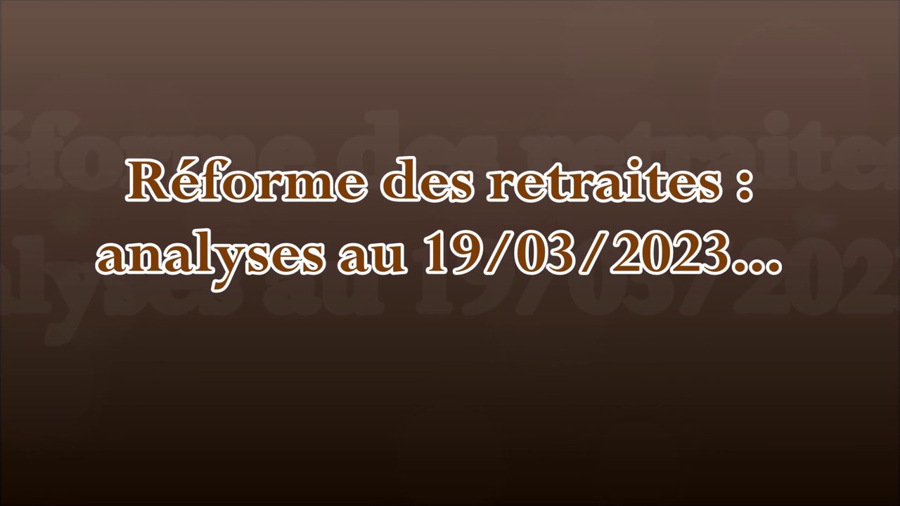 Réforme des retraites, analyses au 19 mars 2023...