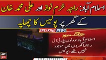 Islamabad: Police raided Raja Khurram Nawaz and Ali Muhammad Khan's House