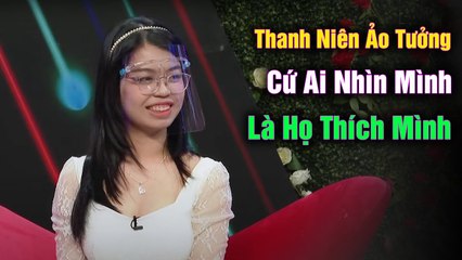 Người đàn ông HOANG TƯỞNG Mọi cô gái trên đời này đều thích mình  HẸN HÒ HAY NHẤT