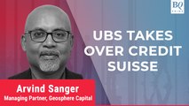 Arvind Sanger On UBS Takeover Of Credit Suisse | BQ Prime