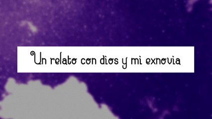 Un relato con dios y mi exnovia (Con música)