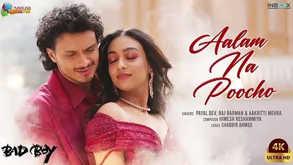 Aalam Na Poocho  | Bad Boy | Namashi C |  Amrin Q | Payal Dev | Raj Barman | Aakritti, Himesh R  | Shabbir | 4k Uhd 2023"