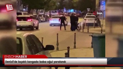 Denizli'de bıçaklı kavgada baba-oğul yaralandı