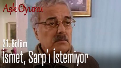 İsmet, Sarp'ı istemiyor - Aşk Oyunu 21. Bölüm