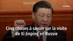 Cinq choses à savoir sur la visite de Xi Jinping en Russie
