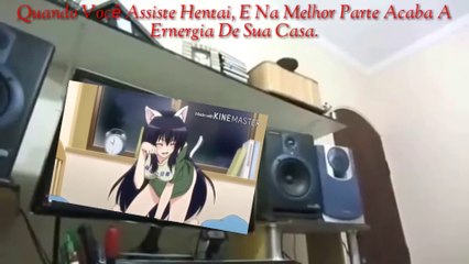 Meu 05°Meme (Feito Por Mim.), Eis Que Você Assiste Hentai, E Na Melhor Parte Acaba A Energia Na Casa.