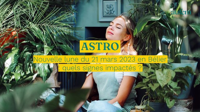 Nouvelle lune du 21 mars 2023 en Bélier : quels signes impactés ?