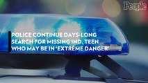 Police Continue Days-Long Search for Missing Ind. Teen Who May Be in 'Extreme Danger'