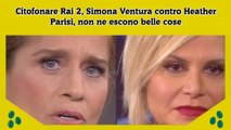 Citofonare Rai 2, Simona Ventura contro Heather Parisi, non ne escono belle cose