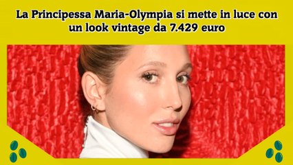 La Principessa Maria-Olympia si mette in luce con un look vintage da 7.429 euro
