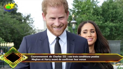 Couronnement de Charles III : ces trois conditions posées  Meghan et Harry avant de confirmer leur v