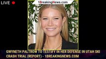 Gwyneth Paltrow to Testify in Her Defense in Utah Ski Crash Trial (Report) - 1breakingnews.com