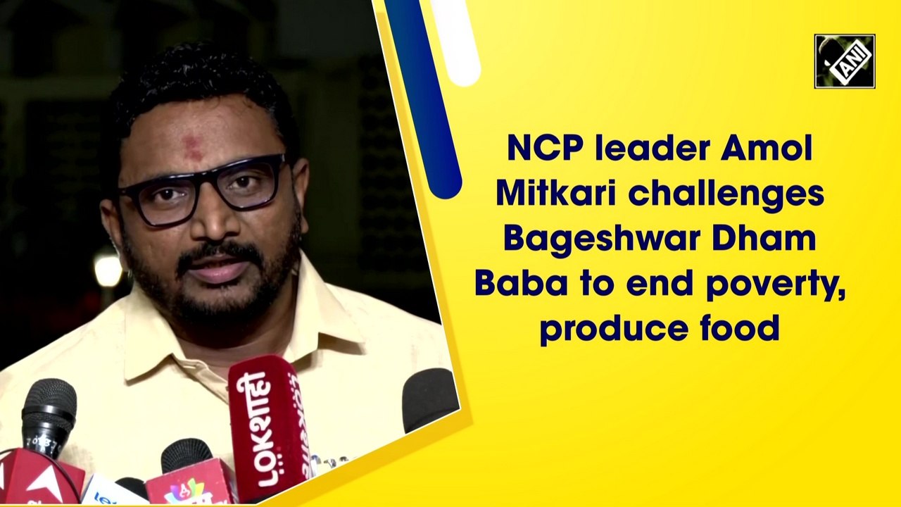 NCP leader Amol Mitkari challenges Bageshwar Dham Baba to end poverty, produce food