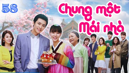 CHUNG MỘT MÁI NHÀ| TẬP 58| Phim Tình cảm Hàn Quốc cực hay