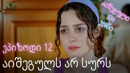 აიშეგულს არ სურს - ურთიერთობის სტატუსი ჩახლართული ეპიზოდი 12