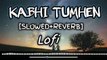 Kabhi Tumhen -[Slowed+Reverb]-Lofi-Darshan Raval -Hindi Song.