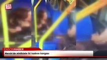 Mersin’de minibüste iki kadının kavgası