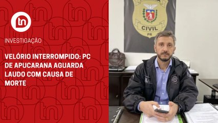 Velório interrompido: PC de Apucarana aguarda laudo com causa de morte